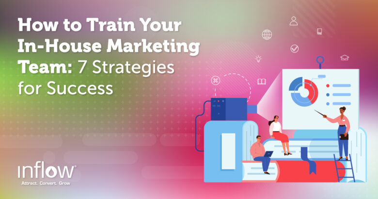 How to Train Your In-House Digital Marketing Staff: 7 Actionable Steps