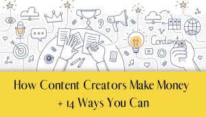 How Content Creators Make Money + 14 Ways You Can