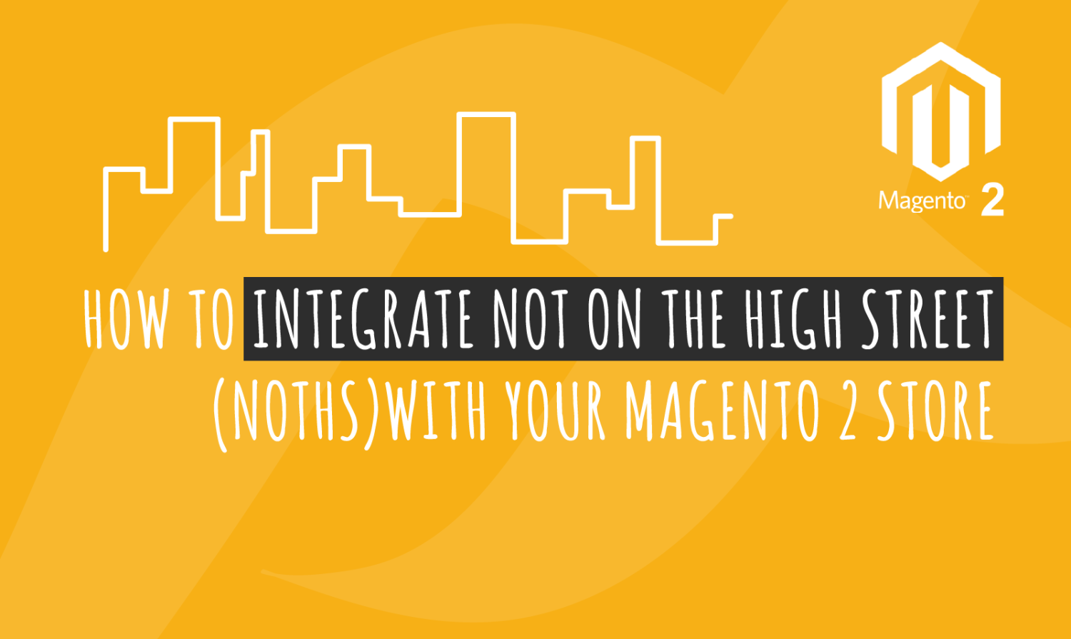How to Integrate Not On The High Street(NOTHS) With Your Magento 2 Store?