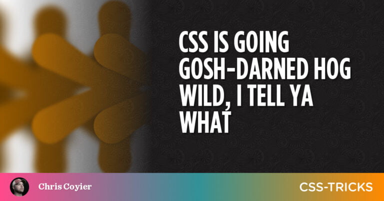 CSS is Going Gosh-Darned Hog Wild, I Tell Ya What