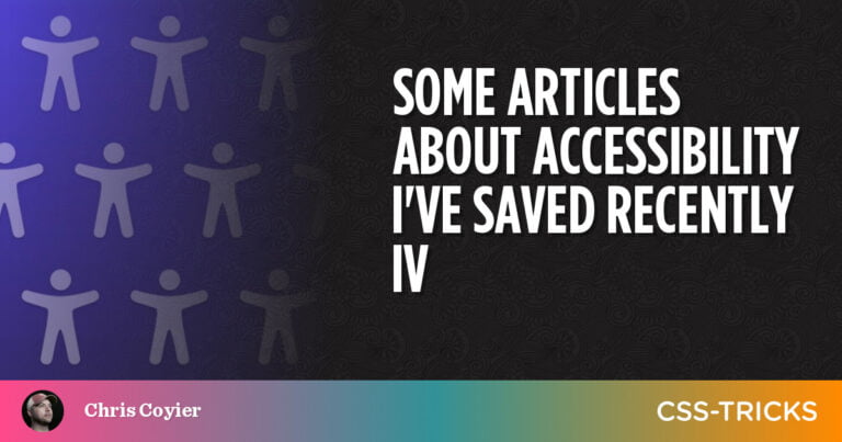 Some Articles About Accessibility I’ve Saved Recently IV