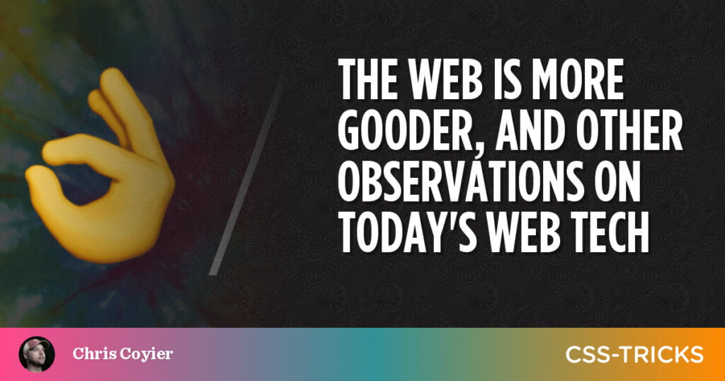 the-web-is-more-gooder-and-other-observations-on-todays-web-tech