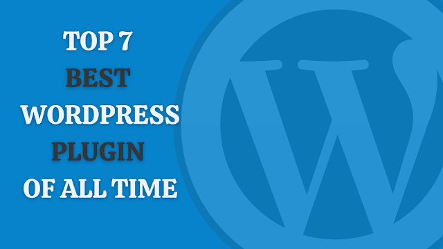 Top 7 Best WordPress Plugin Of All Time