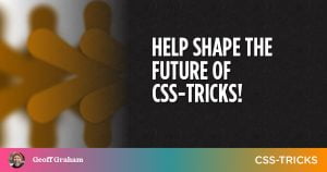 Help Shape the Future of CSS-Tricks!